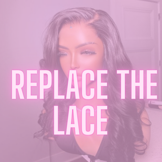 Replace The Lace (Frontal or Closure Replacement)